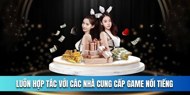 luon-hop-tac-voi-cac-nha-cung-cap-game-noi-tieng